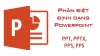 Phân biệt file Powerpoint có đuôi PPT/PPTX và PPS/PPSX